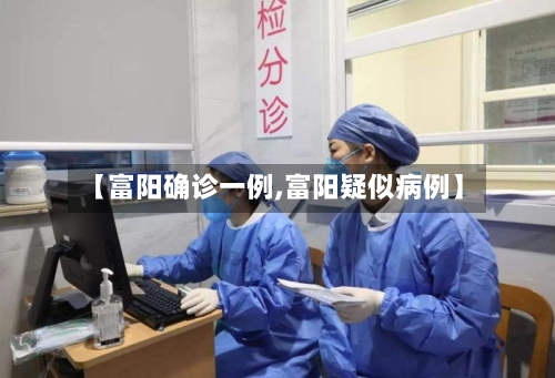 【富阳确诊一例,富阳疑似病例】