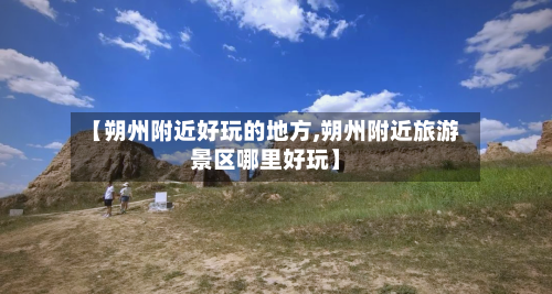 【朔州附近好玩的地方,朔州附近旅游景区哪里好玩】-第2张图片