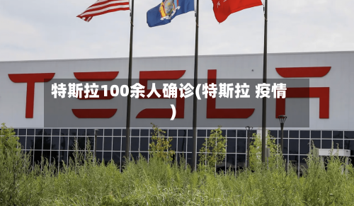 特斯拉100余人确诊(特斯拉 疫情)-第2张图片