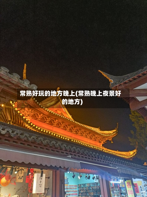 常熟好玩的地方晚上(常熟晚上夜景好的地方)-第2张图片