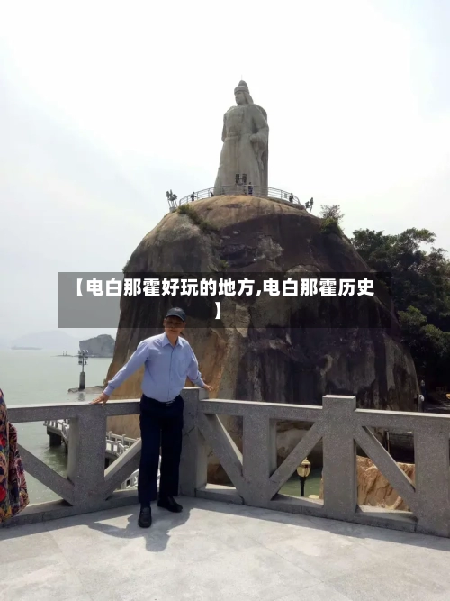 【电白那霍好玩的地方,电白那霍历史】-第2张图片