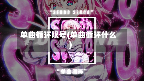 单曲循环限号(单曲循环什么)