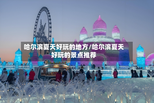 哈尔滨夏天好玩的地方/哈尔滨夏天好玩的景点推荐-第2张图片