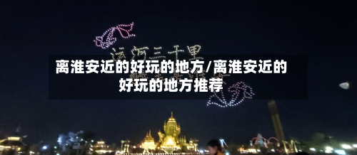 离淮安近的好玩的地方/离淮安近的好玩的地方推荐-第2张图片
