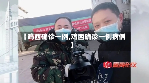 【鸡西确诊一例,鸡西确诊一例病例】