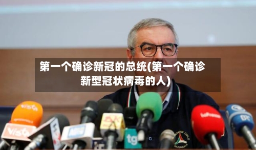 第一个确诊新冠的总统(第一个确诊新型冠状病毒的人)-第2张图片