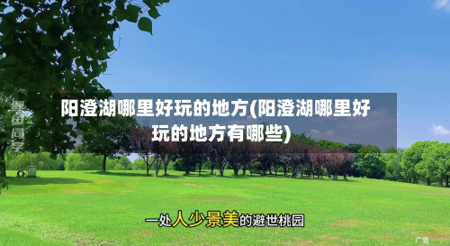 阳澄湖哪里好玩的地方(阳澄湖哪里好玩的地方有哪些)-第1张图片