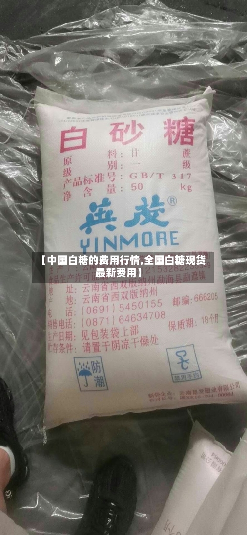 【中国白糖的费用行情,全国白糖现货最新费用】-第1张图片