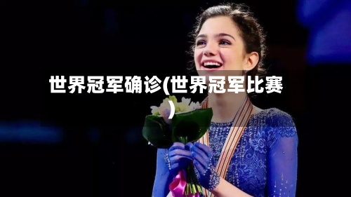 世界冠军确诊(世界冠军比赛)
