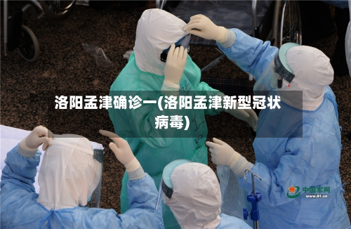 洛阳孟津确诊一(洛阳孟津新型冠状病毒)