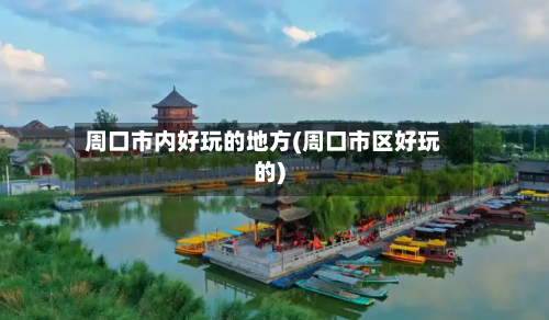 周口市内好玩的地方(周口市区好玩的)-第1张图片