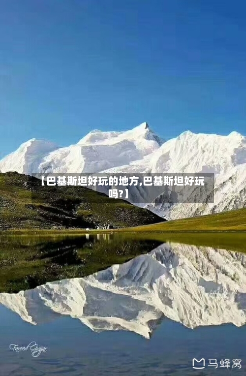 【巴基斯坦好玩的地方,巴基斯坦好玩吗?】-第1张图片