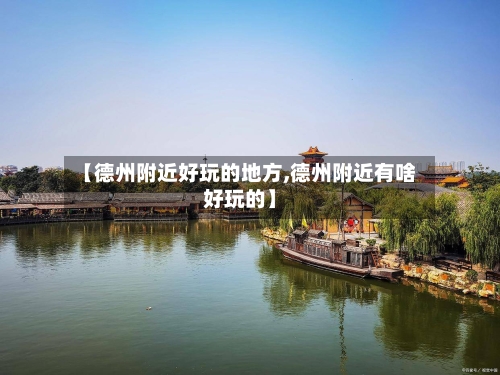 【德州附近好玩的地方,德州附近有啥好玩的】-第1张图片