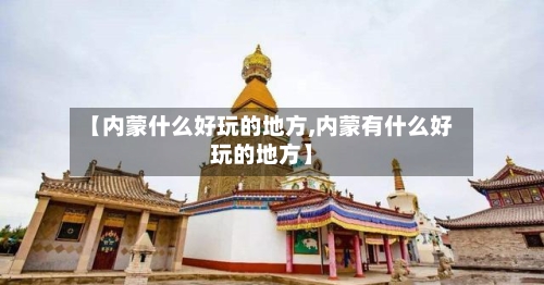 【内蒙什么好玩的地方,内蒙有什么好玩的地方】