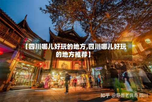 【四川哪儿好玩的地方,四川哪儿好玩的地方推荐】-第1张图片