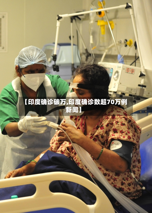 【印度确诊破万,印度确诊数超70万例 新闻】