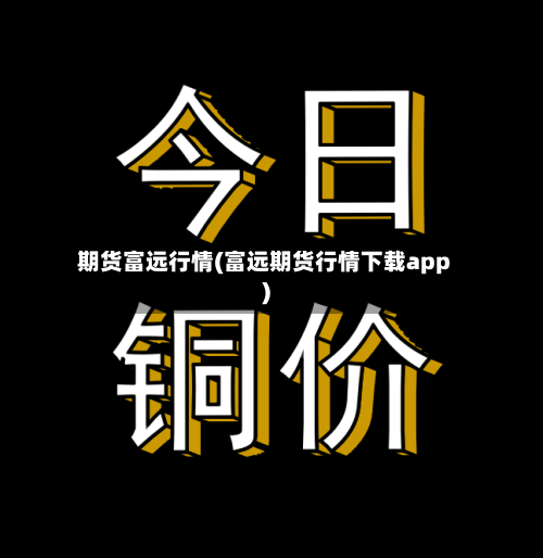 期货富远行情(富远期货行情下载app)-第2张图片