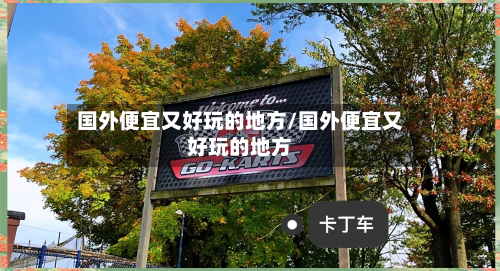 国外便宜又好玩的地方/国外便宜又好玩的地方