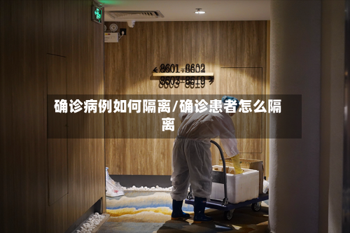 确诊病例如何隔离/确诊患者怎么隔离