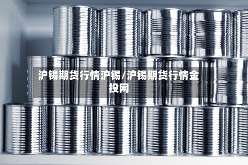 沪锡期货行情沪锡/沪锡期货行情金投网