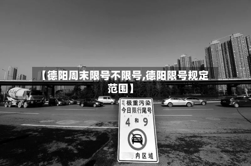 【德阳周末限号不限号,德阳限号规定范围】-第3张图片