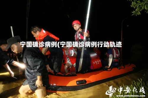 宁国确诊病例(宁国确诊病例行动轨迹)