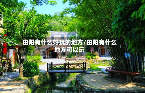 田阳有什么好玩的地方/田阳有什么地方可以玩