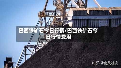 巴西铁矿石今日行情/巴西铁矿石今日行情费用