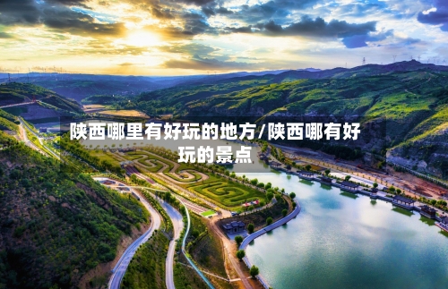 陕西哪里有好玩的地方/陕西哪有好玩的景点-第2张图片