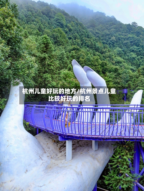 杭州儿童好玩的地方/杭州景点儿童比较好玩的排名