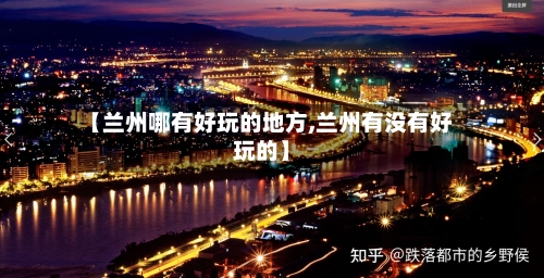 【兰州哪有好玩的地方,兰州有没有好玩的】