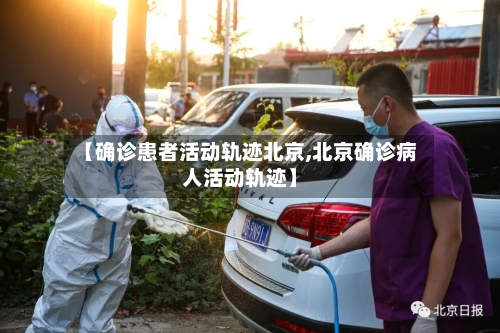 【确诊患者活动轨迹北京,北京确诊病人活动轨迹】-第3张图片