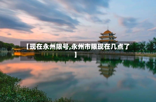 【现在永州限号,永州市限现在几点了】-第3张图片