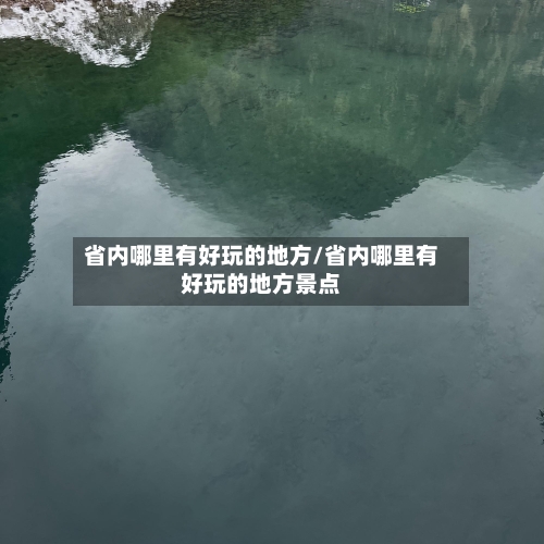 省内哪里有好玩的地方/省内哪里有好玩的地方景点