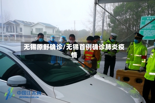 无锡原野确诊/无锡首例确诊肺炎疫情
