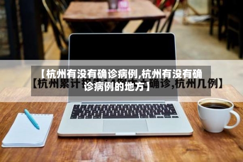 【杭州有没有确诊病例,杭州有没有确诊病例的地方】-第2张图片