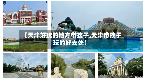 【天津好玩的地方带孩子,天津带孩子玩的好去处】
