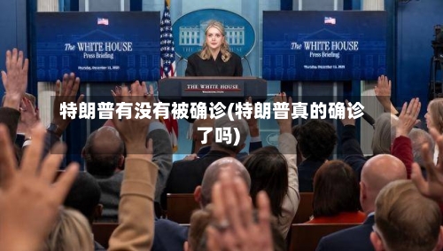 特朗普有没有被确诊(特朗普真的确诊了吗)-第2张图片